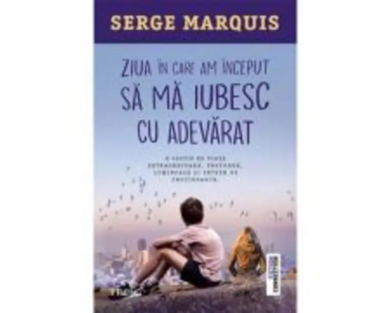 Ziua in care am inceput sa ma iubesc cu adevarat - Serge Marquis