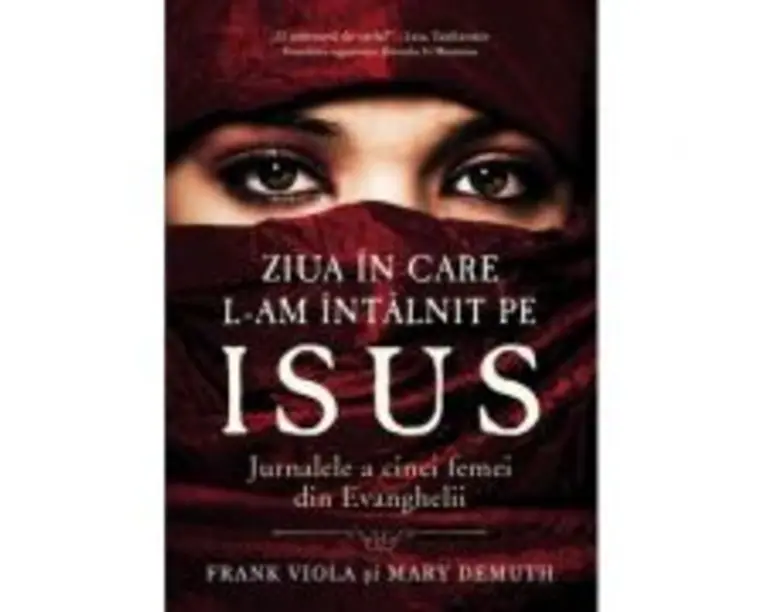 Ziua in care L-am intalnit pe Isus. Jurnalele a cinci femei din Evanghelii - Frank Viola