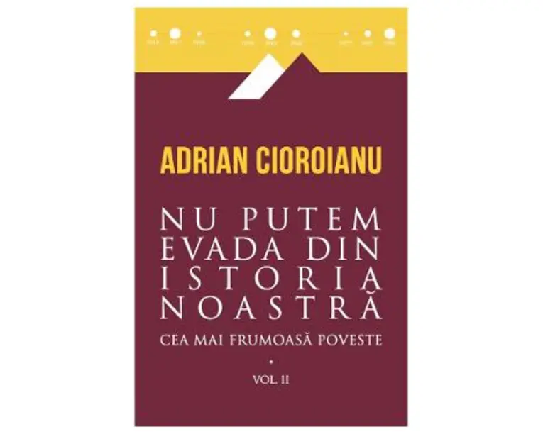Cea mai frumoasa poveste. Vol. 2: Nu putem evada din istoria noastra - Adrian Cioroianu