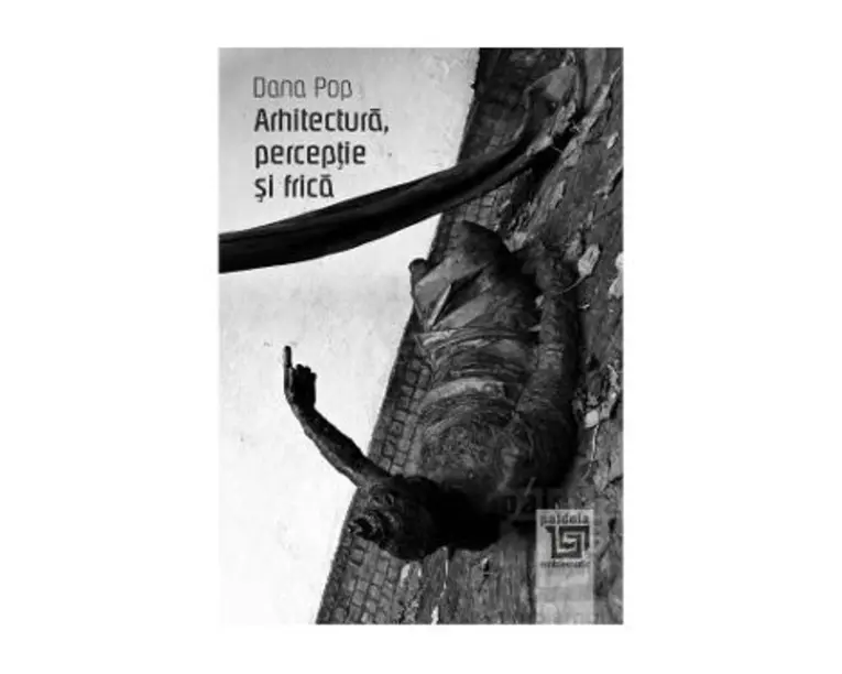 Arhitectura, perceptie si frica - Dana Pop