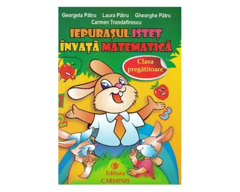Iepurasul istet invata matematica - Clasa pregatitoare - Georgeta Patru, Laura Patru, Gheorghe Patru, Carmen Trandafirescu
