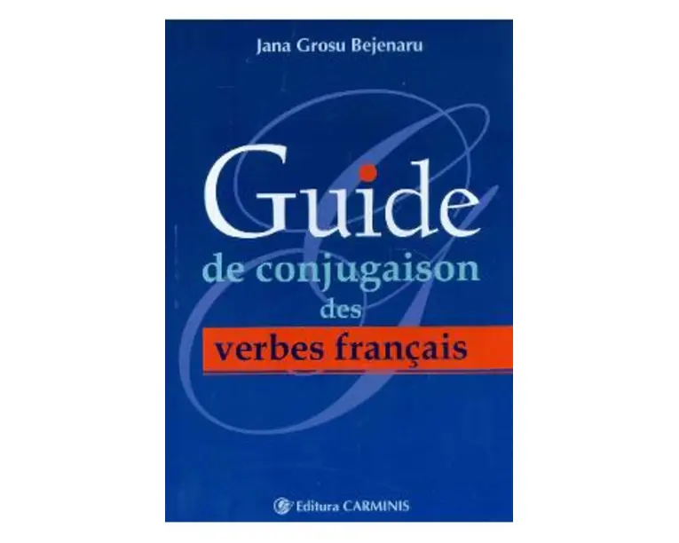 Guide de conjugaison des verbes francais - Jana Grosu Bejenaru
