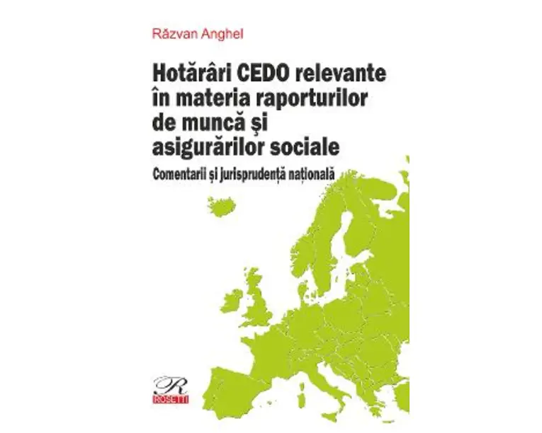 Hotarari CEDO relevante in materia raporturilor de munca si asigurarilor sociale - Razvan Anghel
