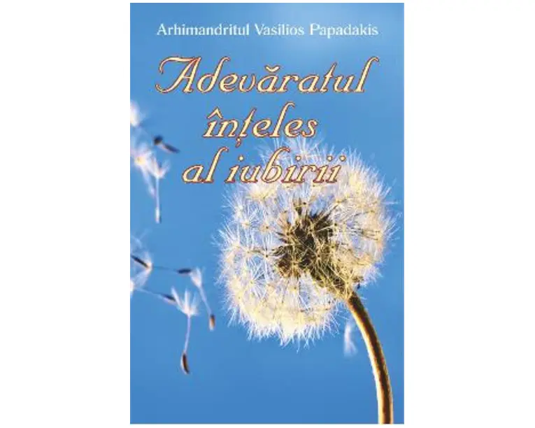 Adevaratul inteles al iubirii - Arhimandritul Vasilios Papadakis