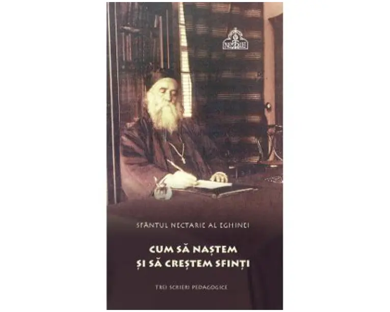 Cum sa nastem si sa crestem sfinti - Sfantul Nectarie al Eghinei