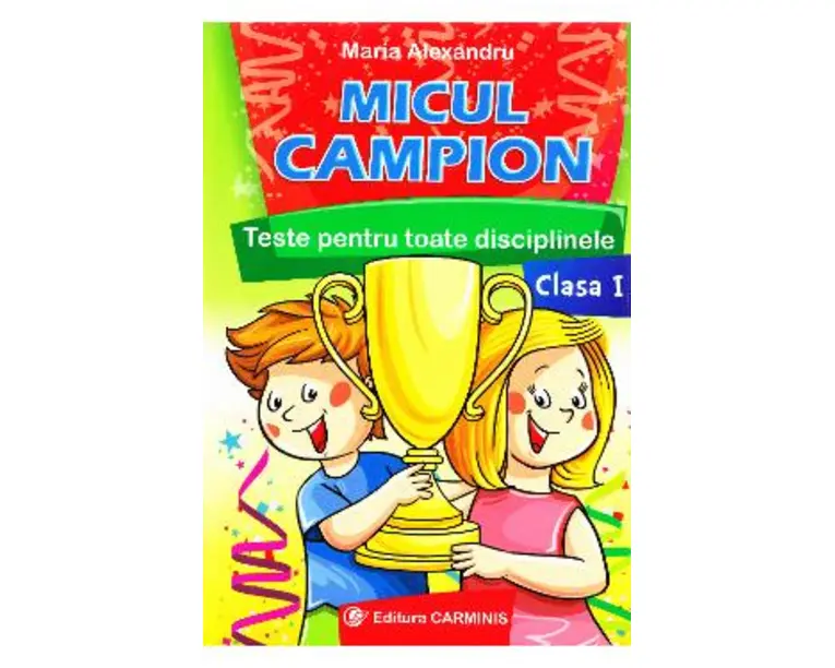 Micul campion. Teste pentru toate disciplinele - Clasa 1 - Maria Alexandru