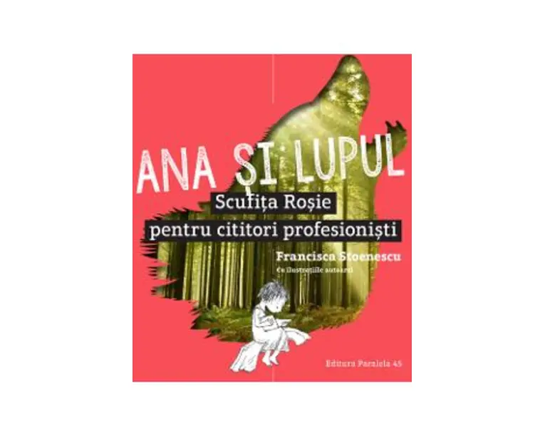 Ana si lupul. Scufita Rosie pentru cititori profesionisti - Francisca Stoenescu