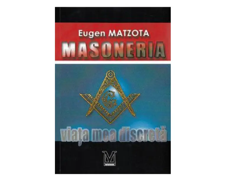 Masoneria, viata mea discreta - Eugen Matzota