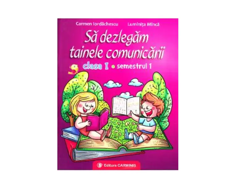 Sa dezlegam tainele comunicarii - Clasa 1 Sem.1 - Carmen Iordachescu, Luminita Minca