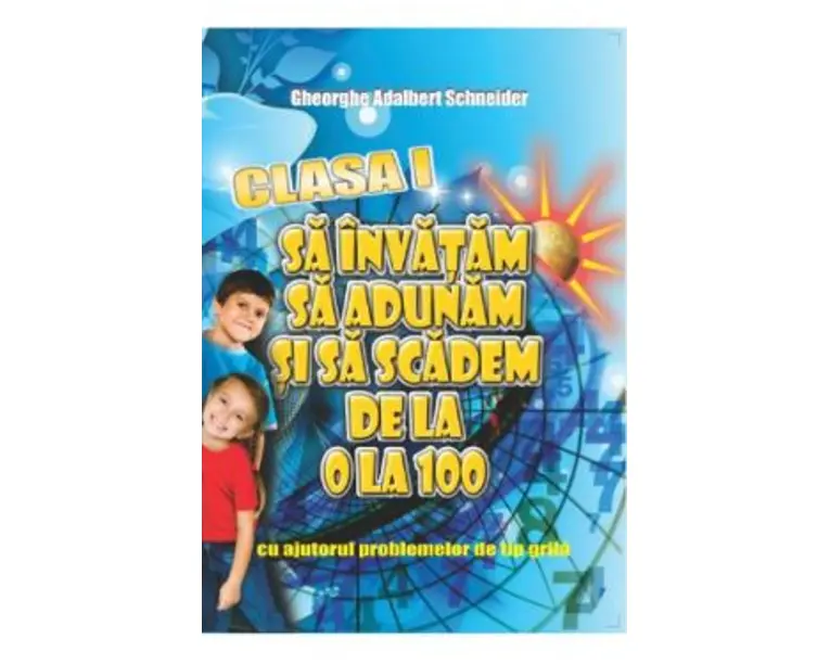 Sa invatam sa adunam si sa scadem de la 0 la 100 Clasa 1 - Gheorghe Adalbert Schneider