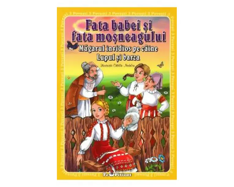 3 povesti: Fata babei si fata mosneagului. Magarul invidios pe caine. Lupul si barza