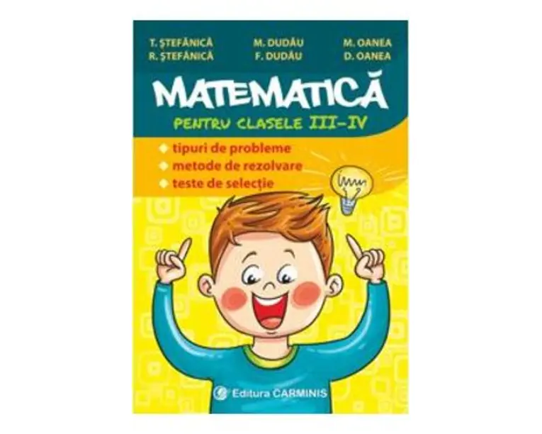 Matematica - Clasa 3-4 - Tipuri de probleme. Metode de rezolvare. Teste de selectie - T. Stefanica
