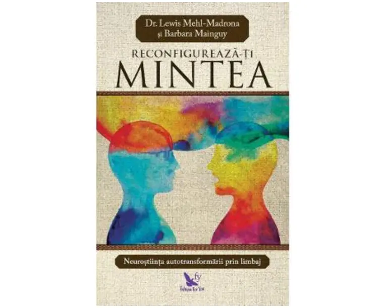Reconfigureaza-ti mintea - Lewis Mehl-Madrona, Barbara Mainguy