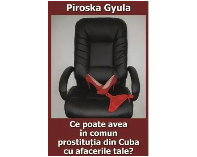 Ce poate avea in comun prostitutia din Cuba cu afacerile tale? - Piroska Gyula