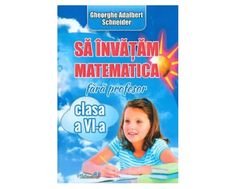 Sa invatam matematica fara profesor - Clasa 6 - Gheorghe Adalbert Schneider