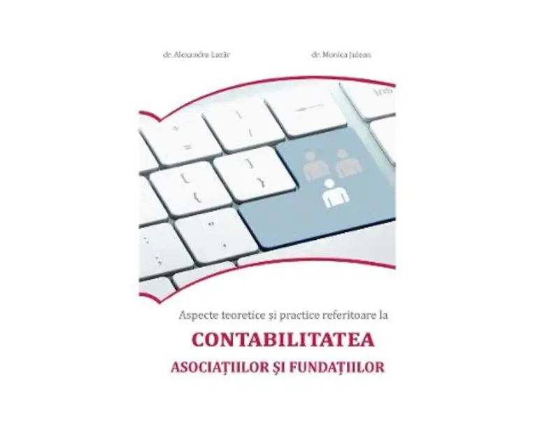 Aspecte teoretice si practice referitoare la contabilitatea asociatiilor si fundatiilor - Alexandra Lazar, Monica Julean