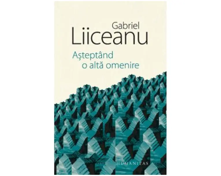 Asteptand o alta omenire - Gabriel Liiceanu