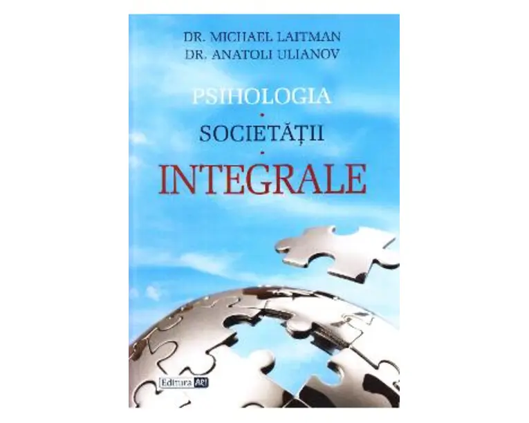 Psihologia societatii integrale - Michael Laitman, Anatoli Ulianov
