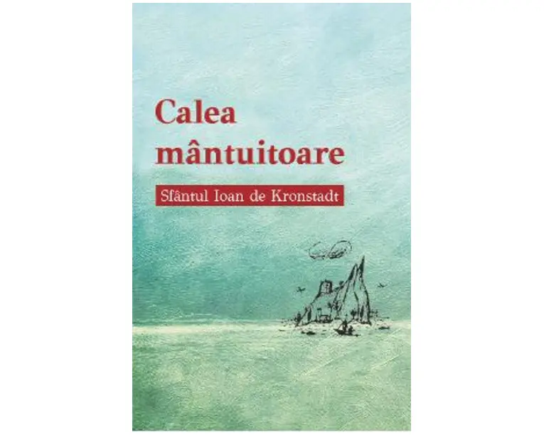 Calea mantuitoare - Sfantul Ioan de Kronstadt