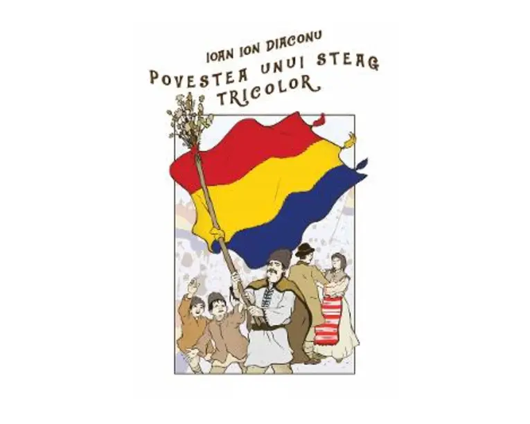 Povestea unui steag tricolor - Ioan Ion Diaconu