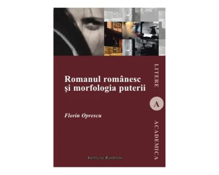 Romanul romanesc si morfologia puterii - Florin Oprescu