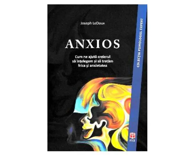 Anxios. Cum ne ajuta creierul sa intelegem si sa tratam frica si anxietatea - Joseph LeDoux
