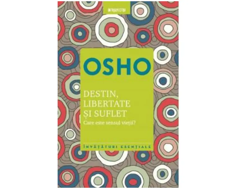 Destin, libertate si suflet. Care este sensul vietii? - Osho