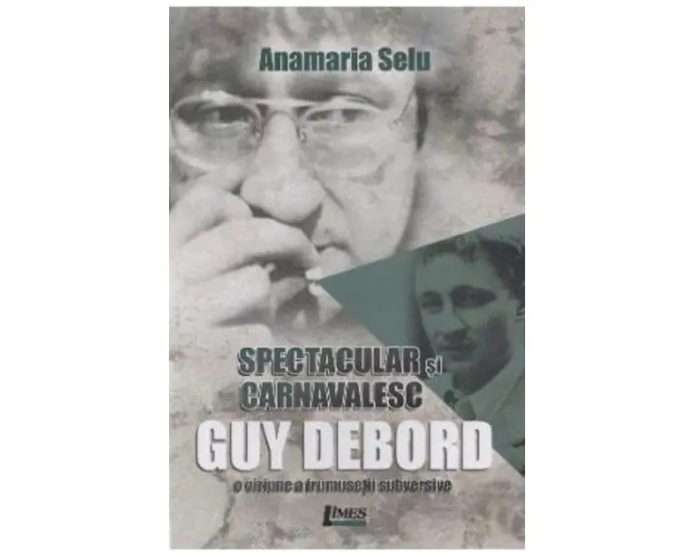 Spectacular si carnavalesc. Guy Debord - Anamaria Selu
