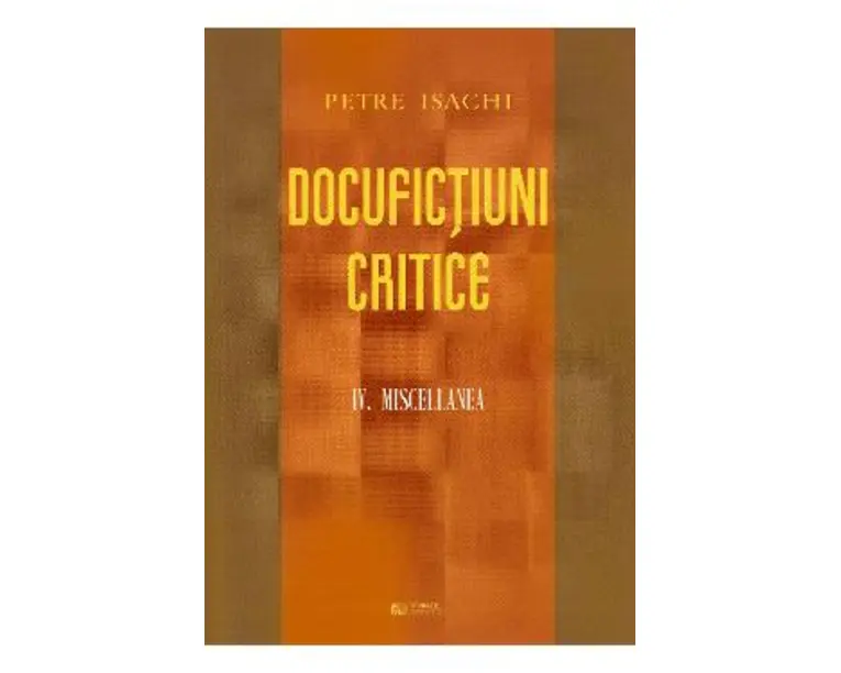 Docufictiuni critice Vol. 4: Miscellanea - Petre Isachi