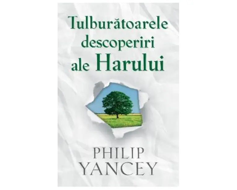Tulburatoarele descoperiri ale Harului - Philip Yancey