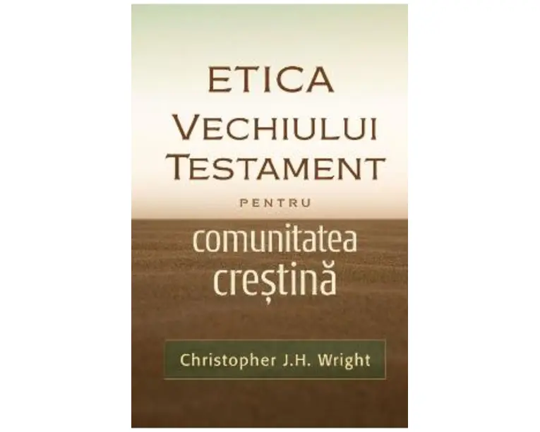 Etica Vechiului Testament pentru comunitatea crestina - Christopher J.H. Wright