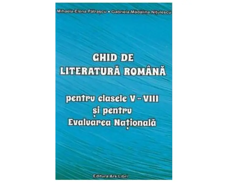 Ghid de literatura romana - Clasele 5-8 - Mihaela-Elena Patrascu
