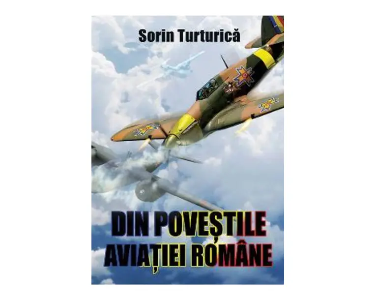Din povestile aviatiei romane - Sorin Turturica