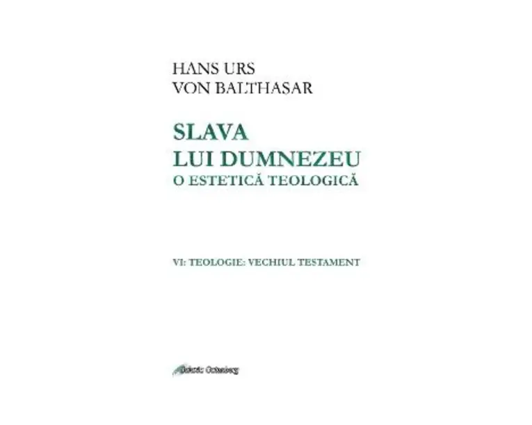 Slava lui Dumnezeu: o estetica teologica. Vol. VI: Teologie. Vechiul testament - Hans Urs von Balthasar