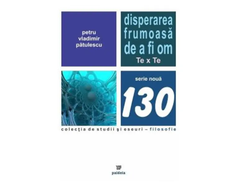 Disperarea frumoasa de a fi om - Petru-Vladimir Patulescu