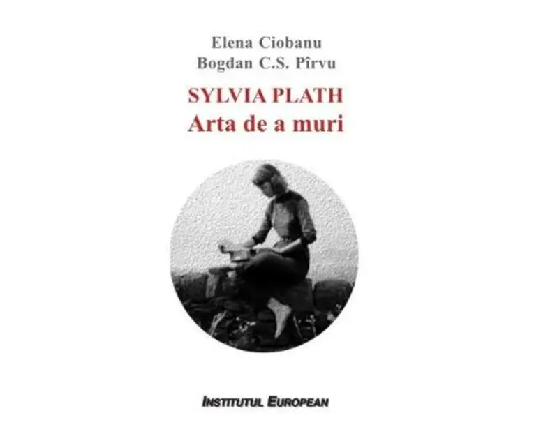 Sylvia Plath. Arta de a muri - Elena Ciobanu, Bogdan C.S. Pirvu