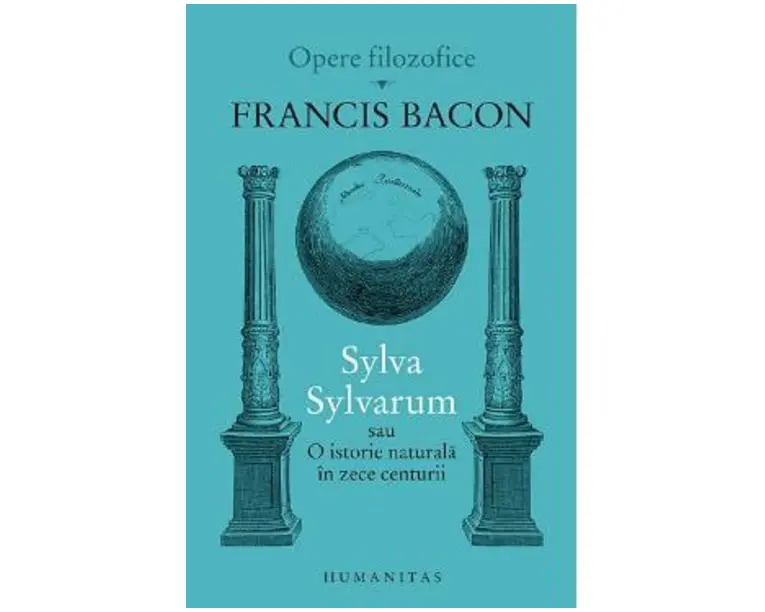 Sylva Sylvarum sau O istorie naturala in zece centurii - Francis Bacon