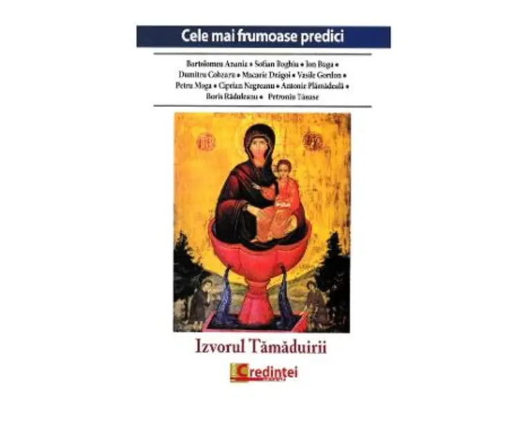 Izvorul Tamaduirii. Cele mai frumoase predici - Bartolomeu Anania, Sofian Boghiu, Ion Buga