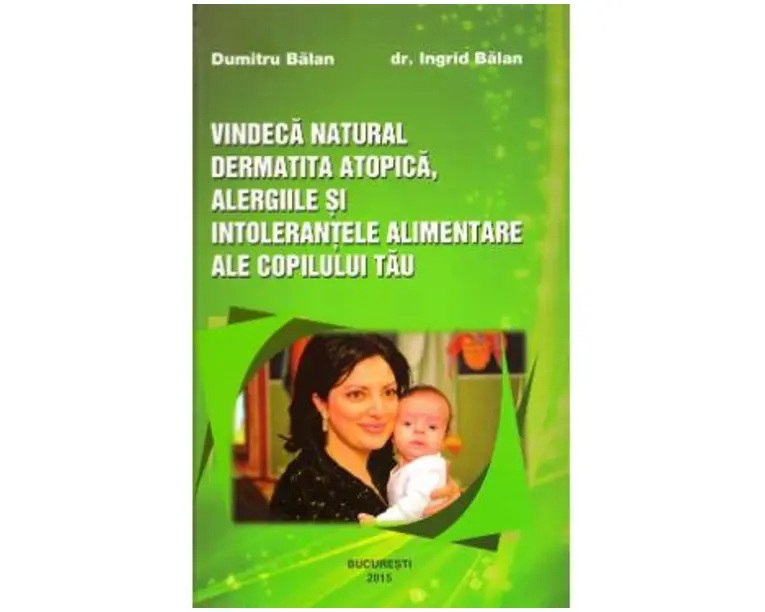 Vindeca natural dermatita atopica, alergiile si intolerantele alimentare ale copilului tau - Dumitru Balan, Dr. Ingrid Balan
