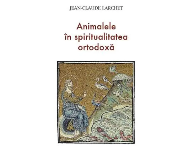 Animalele in spiritualitatea ortodoxa - Jean-Claude Larchet