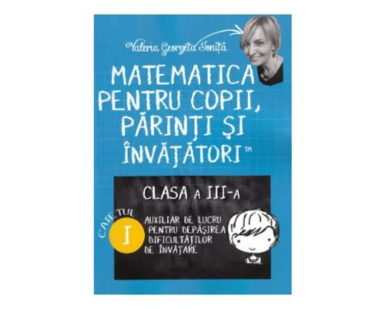 Matematica pentru copii, parinti si invatatori - Clasa 3. Caietul I - Valeria Georgeta Ionita