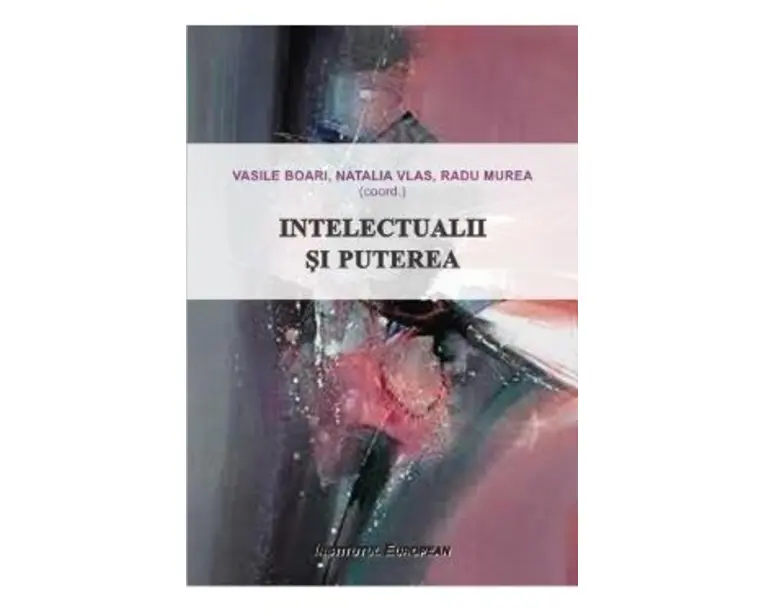 Intelectualii si puterea - Vasile Boari, Natalia Vlas, Radu Murea