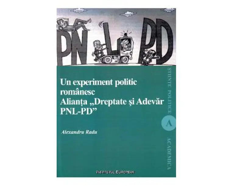 Un experiment politic romanesc. Alianta Dreptate si Adevar PNL-PD - Alexandru Radu