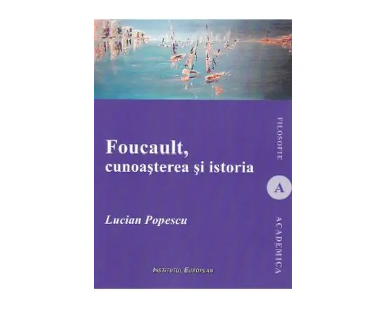 Foucault, cunoasterea si istoria - Lucian Popescu