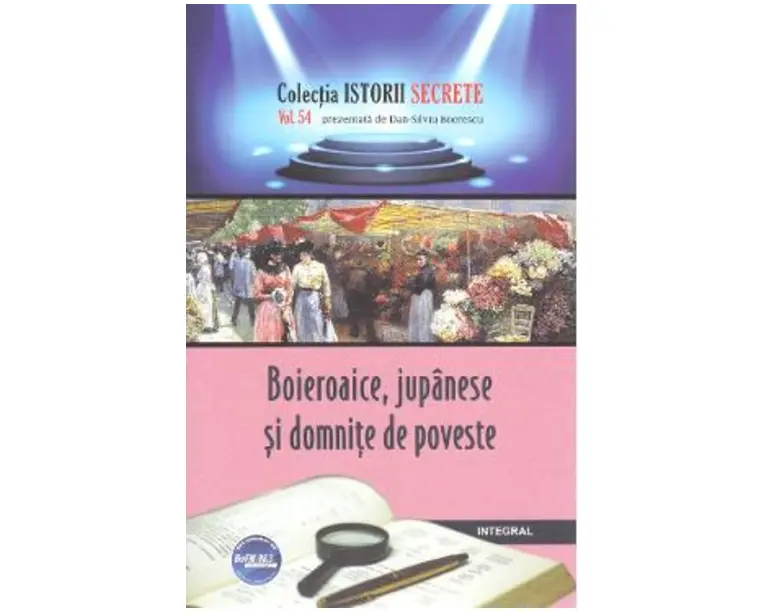 Istorii secrete Vol.54: Boieroaice, jupanese si domnite de poveste - Dan-Silviu Boerescu