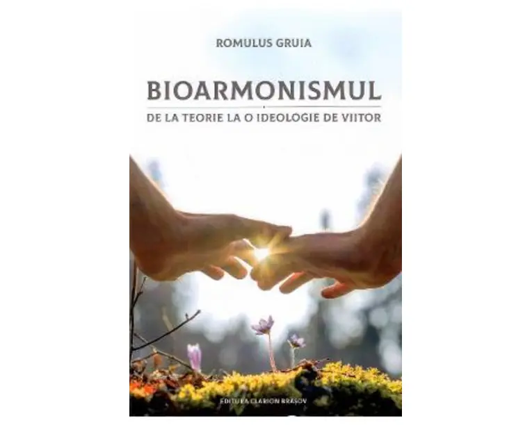 Bioarmonismul, de la teorie la o ideologie de viitor - Romulus Gruia