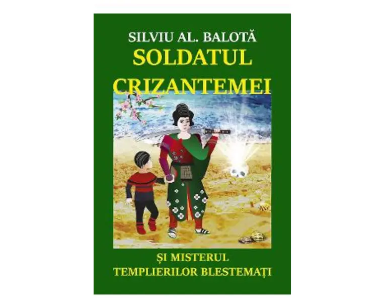 Soldatul Crizantemei si misterul Templierilor Blestemati - Silviu AL. Balota