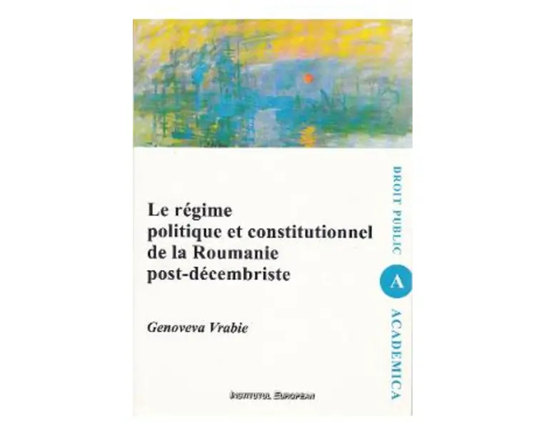 Le regime politique et constitutionnel de la Roumanie post-decembriste - Genoveva Vrabie