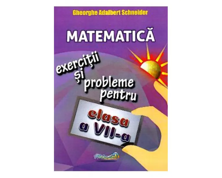 Matematica - Clasa 7 - Exercitii si probleme - Gheorghe Adalbert Schneider