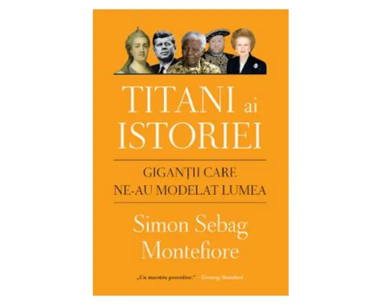 Titani ai istoriei. Gigantii care ne-au modelat lumea - Simon Sebag Montefiore